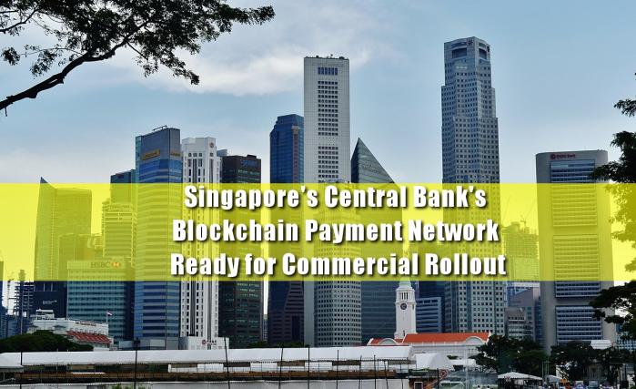 Singapore’s Central Bank’s Blockchain Payment Network Ready for Commercial Rollout