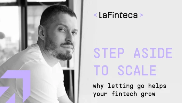 Step Aside to Scale: Why Letting Go Helps Your Fintech Grow – CEO of LaFinteca, Dmytro Rukin